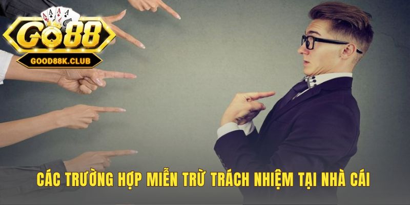Nắm rõ các trường hợp miễn trừ trách nhiệm để chơi an toàn hơn