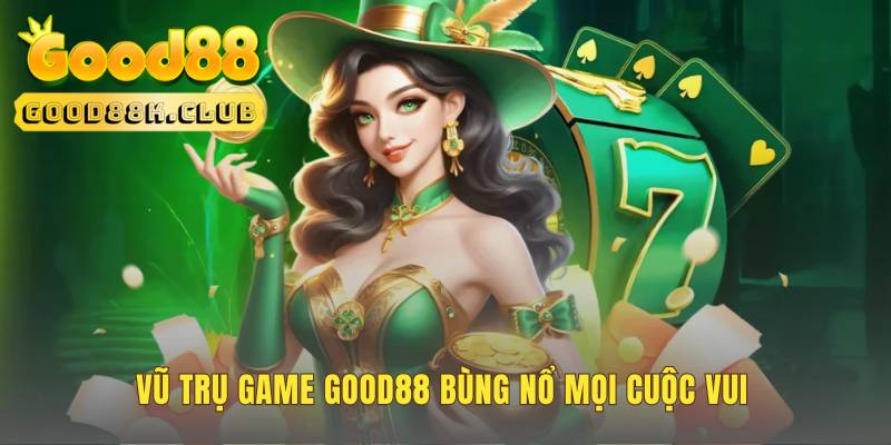 Danh sách trò chơi đổi thưởng nổi bật nhất trên hệ thống Good88