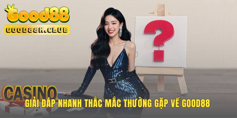 Trung tâm giải đáp thắc mắc người chơi tại Good88