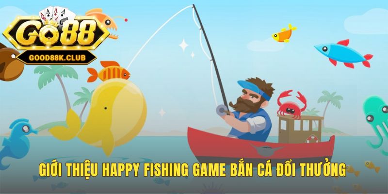 Happy Fishing là game độc quyền với cơ chế trả thưởng minh bạch