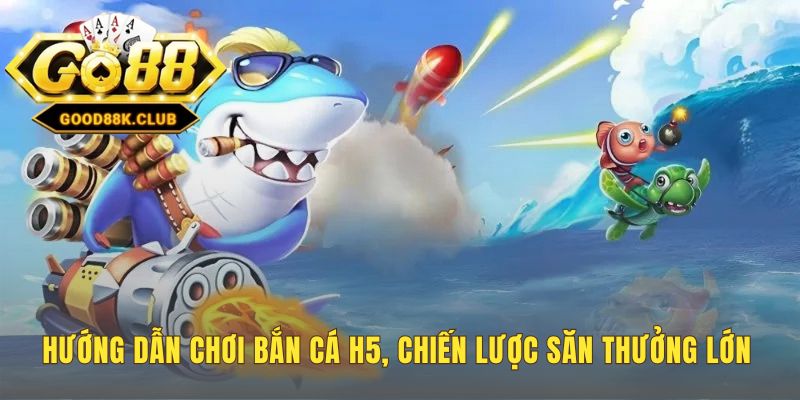 Chiến lược chơi bắn cá H5 hiệu quả từ chọn phòng đến săn Boss