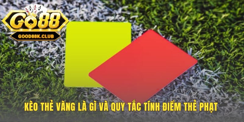 Khái niệm kèo thẻ vàng và cơ chế tính điểm
