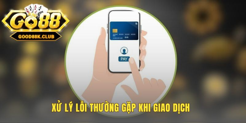 Hướng dẫn khắc phục sự cố giao dịch thường gặp